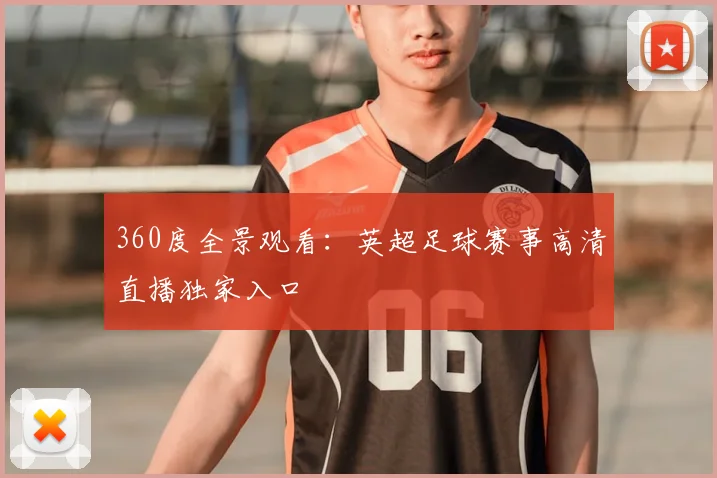360度全景观看：英超足球赛事高清直播独家入口