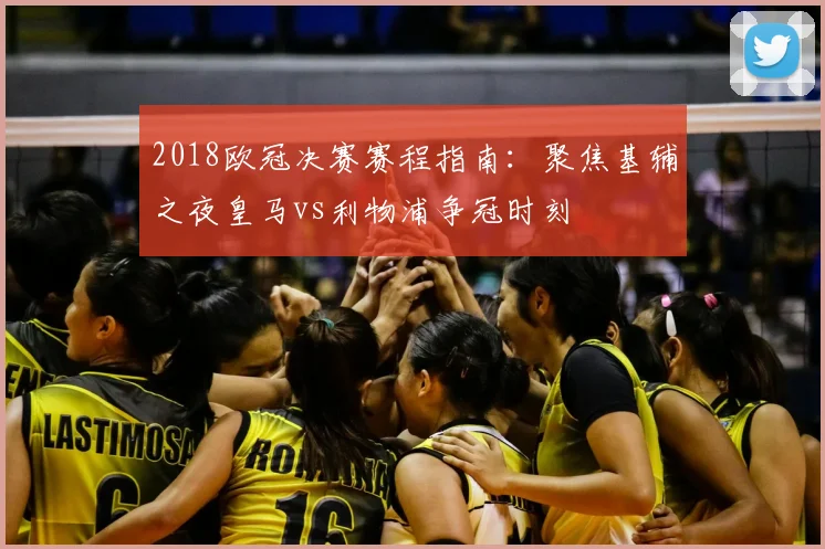 2018欧冠决赛赛程指南:聚焦基辅之夜皇马vs利物浦争冠时刻
