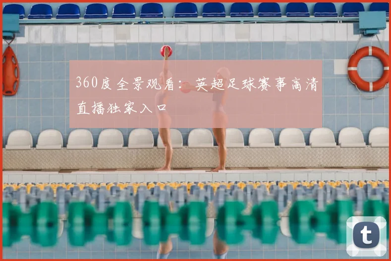 360度全景观看：英超足球赛事高清直播独家入口