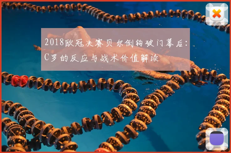 2018欧冠决赛贝尔倒钩破门幕后：C罗的反应与战术价值解读