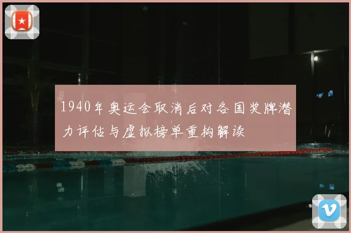 1940年奥运会取消后对各国奖牌潜力评估与虚拟榜单重构解读